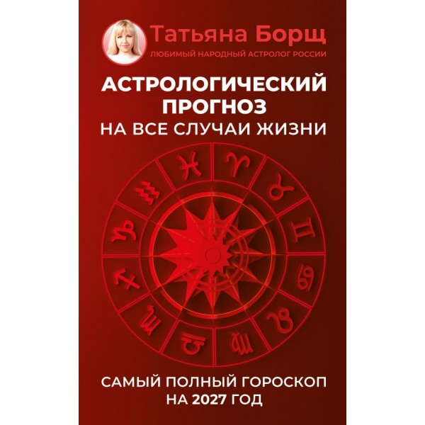 Астрологический прогноз на все случаи жизни. Самый полный гороскоп на 2027 год. Татьяна Борщ Астрологический прогноз на все случаи жизни. Самый полный гороскоп на 2027 год. Татьяна Борщ