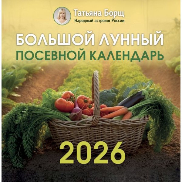 Большой лунный посевной календарь на 2026 год. Татьяна Борщ Большой лунный посевной календарь на 2026 год. Татьяна Борщ