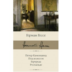 Петер Каменцинд. Под колесом. Последнее лето Клингзора. Душа ребенка. Клейн и Вагнер