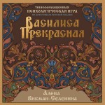 Василиса Прекрасная. Трансформационная психологическая игра по архетипам русской сказки. Алена Викман-Селенина