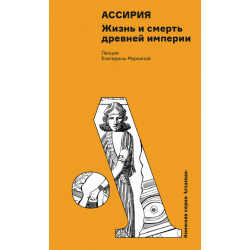 Ассирия: Жизнь и смерть древней империи