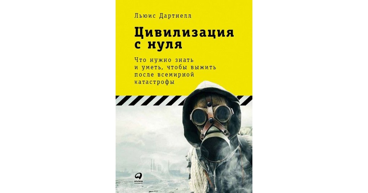 Цивилизация с нуля что нужно знать и уметь чтобы выжить после всемирной катастрофы