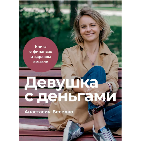 Девушка с деньгами. Книга о финансах и здравом смысле. Анастасия Веселко