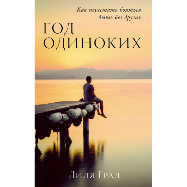 Год одиноких: Как перестать бояться быть без других. Лиля Град