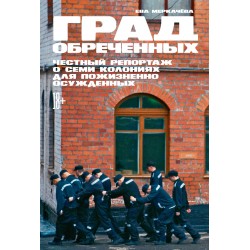 Град обреченных. Честный репортаж о семи колониях для пожизненно осужденных