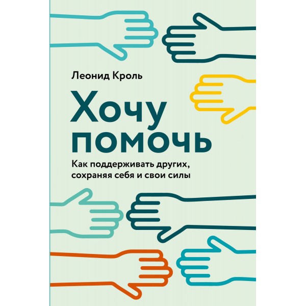 Хочу помочь. Как поддерживать других, сохраняя себя и свои силы. Леонид Кроль