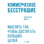 Коммерческое бесстрашие. Мыслить так, чтобы достигать больших целей. Анастасия Мозер