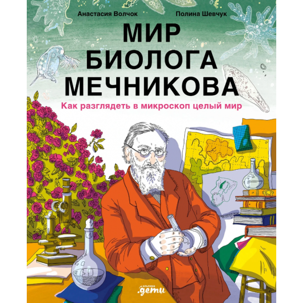Мир биолога Мечникова. Как разглядеть в микроскоп целый мир. Анастасия Волчок, Полина Шевчук