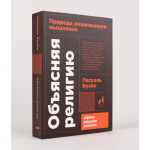 Объясняя религию: Природа религиозного мышления. Паскаль Буайе