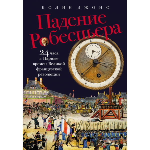 Падение Робеспьера: 24 часа в Париже времен Великой французской революции. Колин Джонс