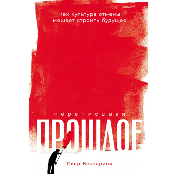 Переписывая прошлое. Как культура отмены мешает строить будущее. Пьер Весперини