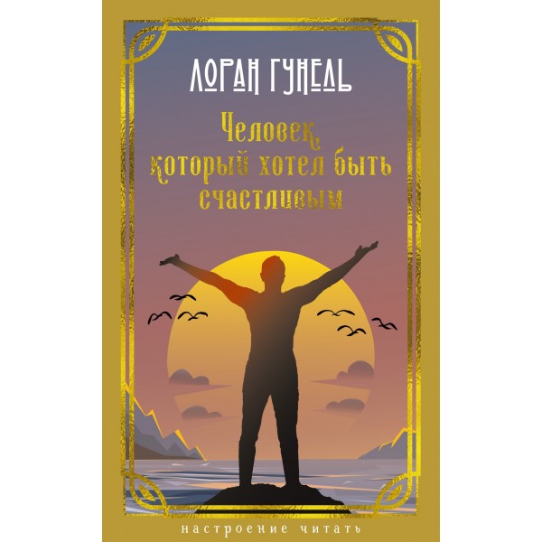 Человек, который хотел быть счастливым. Лоран Гунель Человек, который хотел быть счастливым. Лоран Гунель