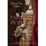 Елизавета Йоркская. Последняя Белая роза. Элисон Уэйр