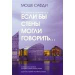 Если бы стены могли говорить... Моя жизнь в архитектуре. Моше Сафди