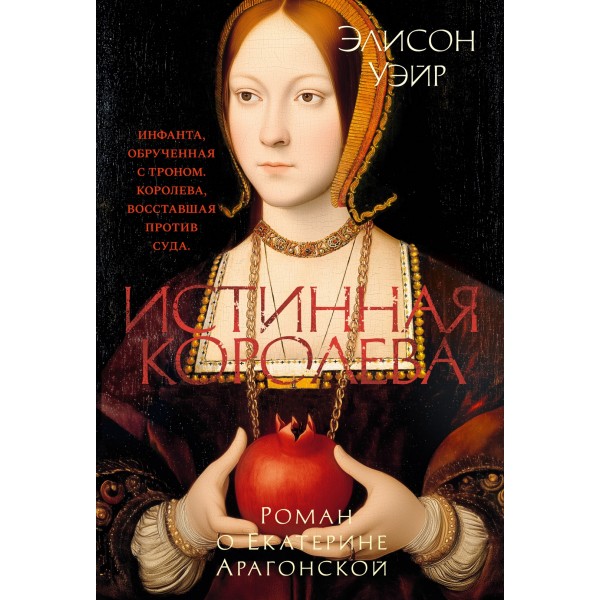 Истинная королева. Роман о Екатерине Арагонской. Элисон Уэйр