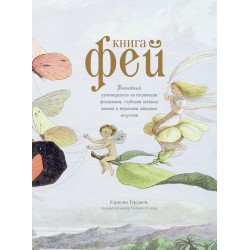 Книга Фей. Волшебный путеводитель по страницам фолиантов, глубинам тайных знаний и вершинам изящных искусств