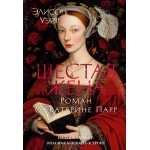 Шестая жена. Роман о Екатерине Парр. Элисон Уэйр