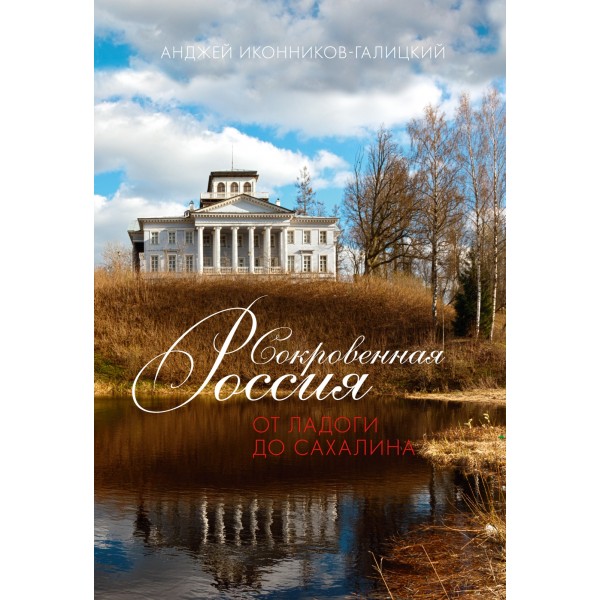 Сокровенная Россия: от Ладоги до Сахалина. Анджей Иконников-Галицкий