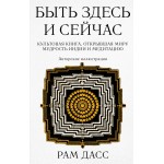 Быть здесь и сейчас. Культовая книга, открывшая миру мудрость Индии и медитацию. Рам Дасс