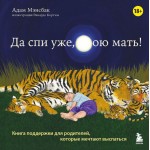 Да спи уже, твою мать! Книга поддержки для родителей, которые мечтают выспаться. Адам Мэнсбак