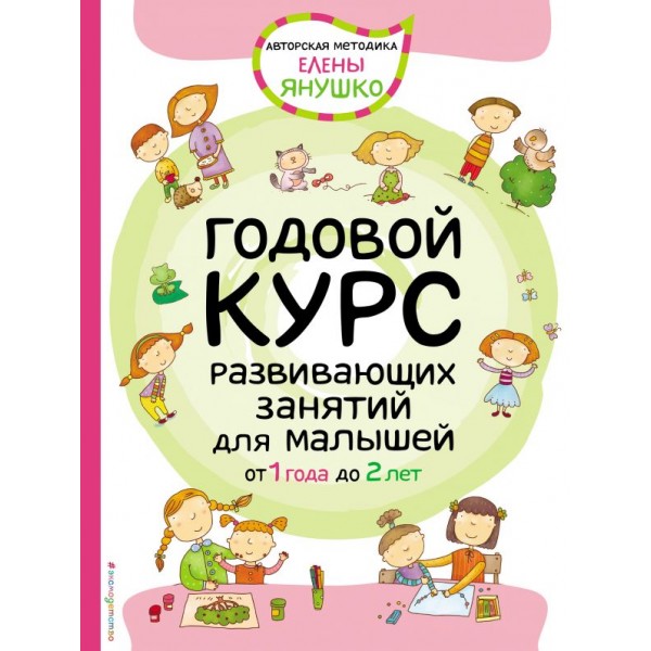 Годовой курс развивающих занятий для малышей от 1 до 2 лет. Елена Янушко