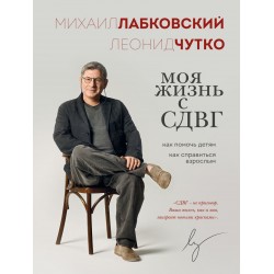 Моя жизнь с СДВГ. Как помочь детям, как справиться взрослым