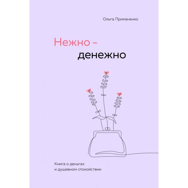 Нежно-денежно. Книга о деньгах и душевном спокойствии. Ольга Примаченко