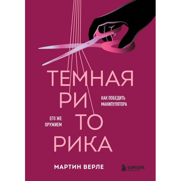 Темная риторика. Как победить манипулятора его же оружием. Мартин Верле