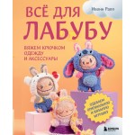Всё для Лабубу. Вяжем крючком одежду и аксессуары. Ивонн Рапп
