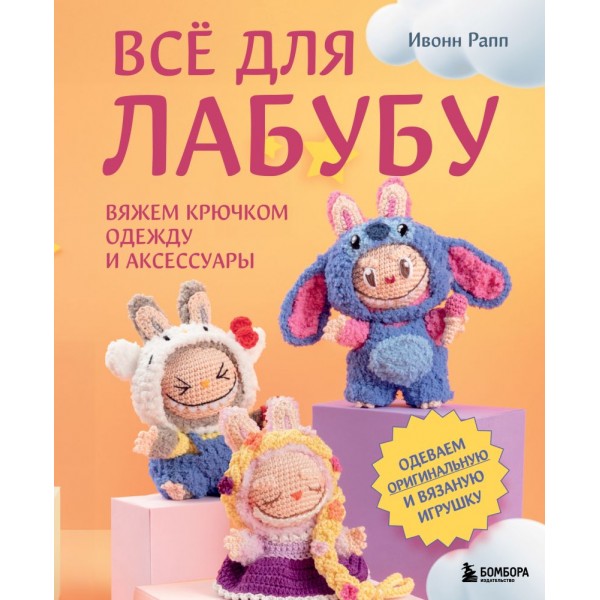Всё для Лабубу. Вяжем крючком одежду и аксессуары. Ивонн Рапп