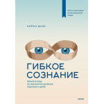 Гибкое сознание. Новый взгляд на психологию развития взрослых и детей. Кэрол Дуэк