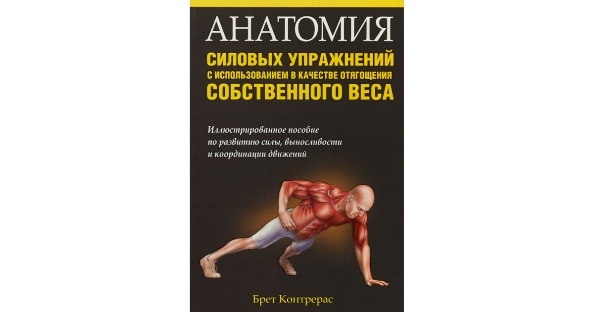 Книга тренировок. Брет Контрерас анатомия силовых упражнений. Анатомия силовых упражнений с использованием собственного веса. Книга по развитию силы. Анатомия упражнений с собственным весом книга.