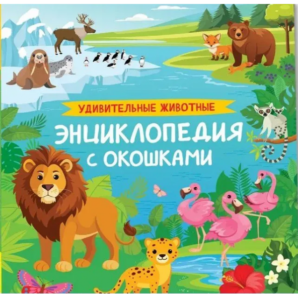 Удивительные животные. Энциклопедия с окошками. Ирина Травина