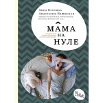 Мама на нуле. Путеводитель по родительскому выгоранию. Анастасия Изюмская, Анна Куусмаа Мама на нуле. Путеводитель по родительскому выгоранию. Анастасия Изюмская, Анна Куусмаа