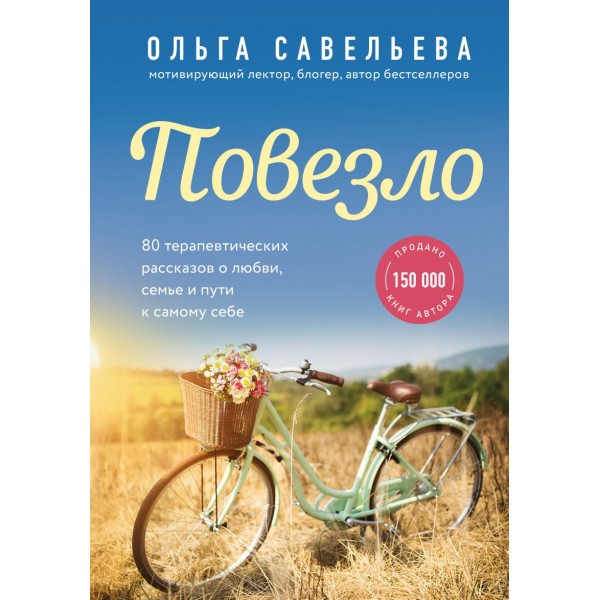 Повезло. 80 терапевтических рассказов о любви, семье и пути к самому себе. Ольга Савельева