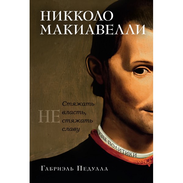 Никколо Макиавелли. Стяжать власть, не стяжать славу . Габриэль Педулла