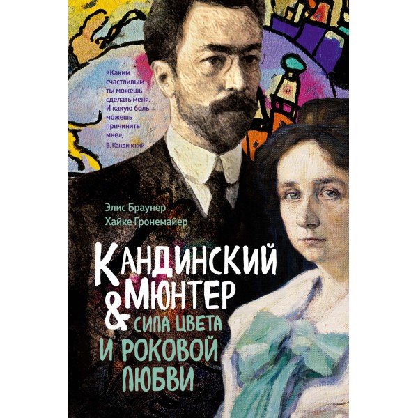 Кандинский & Мюнтер. Сила цвета и роковой любви. Элис Браунер, Хайке Гронемайер