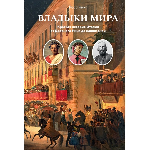 Владыки мира: Краткая история Италии от Древнего Рима до наших дней. Росс Кинг