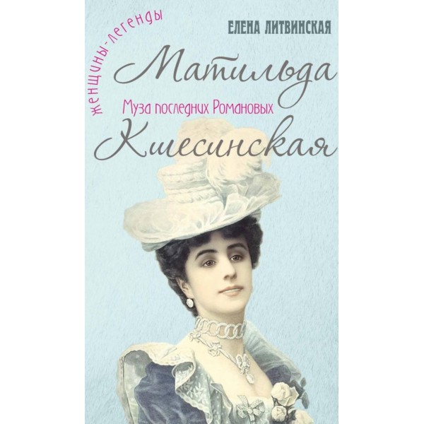 Матильда Кшесинская. Муза последних Романовых. Елена Ерофеева-Литвинская