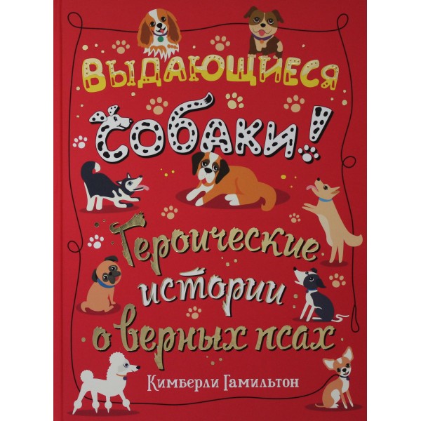 Выдающиеся собаки! Героические истории о верных псах. Кимберли Гамильтон