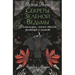 Секреты зеленой ведьмы. Фамильяры, магия стихий, растений и камней