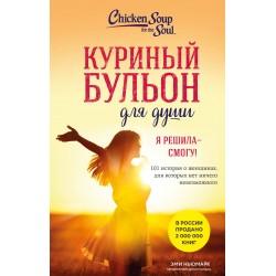 Куриный бульон для души. Я решила - смогу! 101 история о женщинах, для которых нет ничего невозможного
