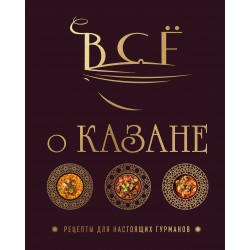 Всё о казане. Рецепты для настоящих гурманов. Подарочное издание