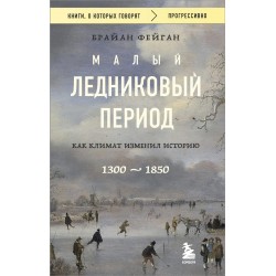 Малый ледниковый период: Как климат изменил историю, 1300–1850