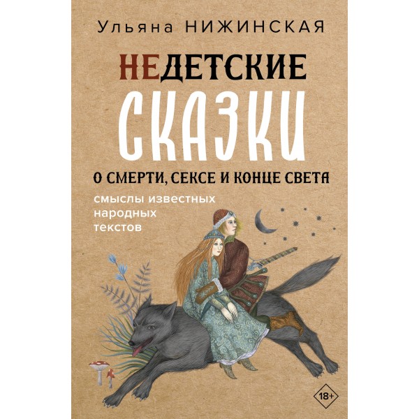 Недетские сказки о смерти, сексе и конце света. Смыслы известных народных текстов. Ульяна Нижинская
