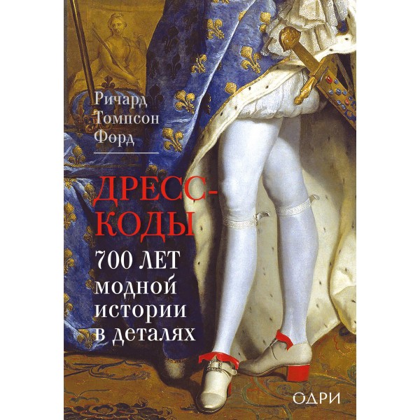 Дресс-коды. 700 лет модной истории в деталях. Ричард Томпсон Форд