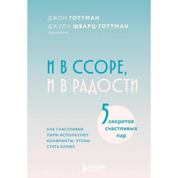 И в ссоре, и в радости. Как счастливые пары используют конфликты, чтобы стать ближе. Джон Готтман, Джули Шварц-Готтман