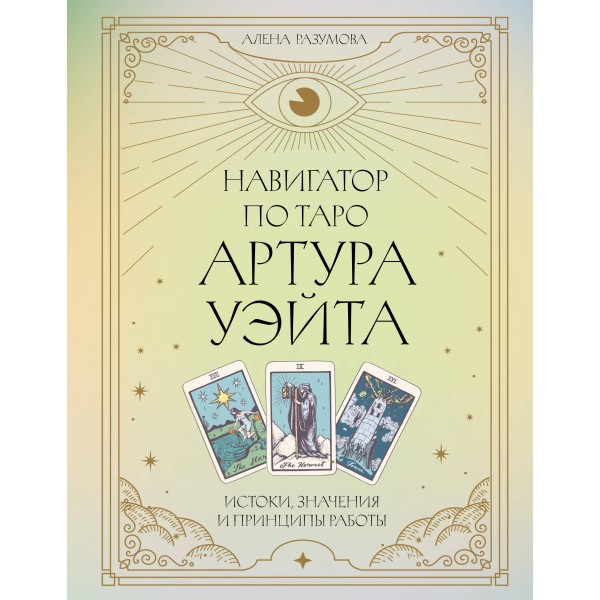 Навигатор по Таро Артура Уэйта. Истоки, значения и принципы работы. Алена Разумова
