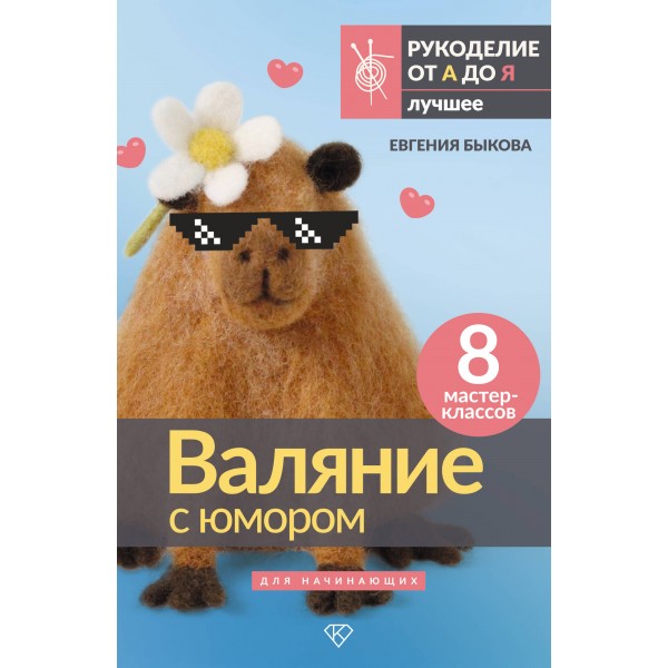 Валяние с юмором: для начинающих. 8 мастер-классов. Евгения Быкова