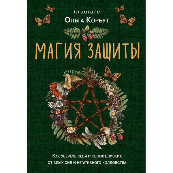 Магия защиты. Как уберечь себя и своих близких от злых сил и негативного колдовства. Ольга Корбут